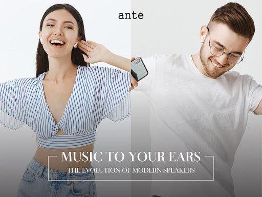 Music To Your Ears: The Evolution of Modern Speakers - Ante Shop